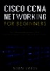CISCO CCNA networking for beginners: The ultimate beginners crash course to learn cisco quickly and easily