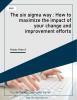The six sigma way : How to maximize the impact of your change and improvement efforts