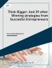 Think Bigger: And 39 other Winning strategies from Succesful Entrepreneurs