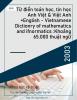 Từ điển toán học, tin học Anh Việt & Việt Anh =English - Vietnamese Dictionry of mathematics and ifnormatics :Khoảng 65.000 thuật ngữ