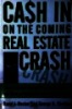 Cash in on the coming real estale crash :How to protect yourself from losses now, and turn a profit after the bubble bursts