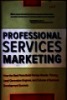 Professional services marketing : How the best firms build premier brands, thriving lead generation engines, and cultures of business development success